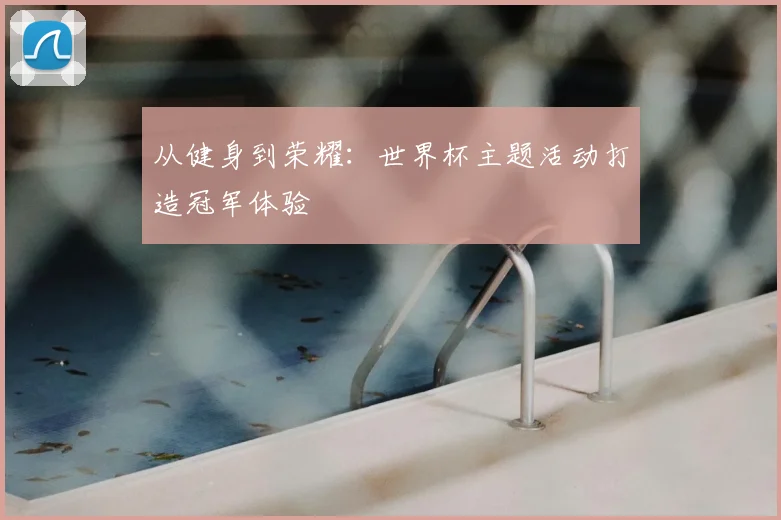 从健身到荣耀：世界杯主题活动打造冠军体验